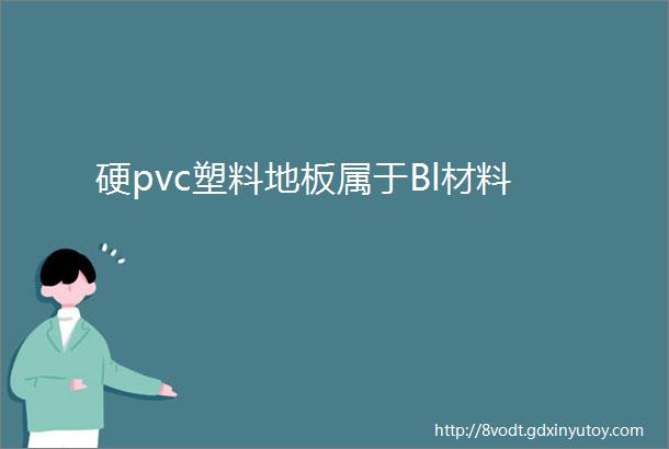 硬pvc塑料地板属于Bl材料